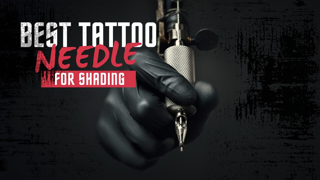 Best Tattoo Needle for Shading
