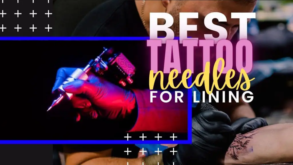 Best Tattoo Needles for Lining