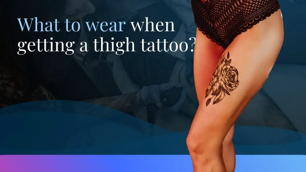 what to wear when getting a thigh tattoo