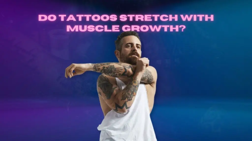 Do tattoos stretch with muscle growth